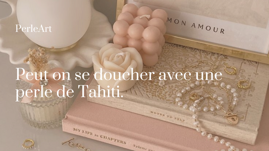 Peut on se doucher avec une perle de Tahiti?