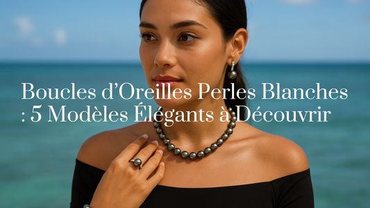 Boucles d’Oreilles Perles Blanches : 5 Modèles Élégants à Découvrir
